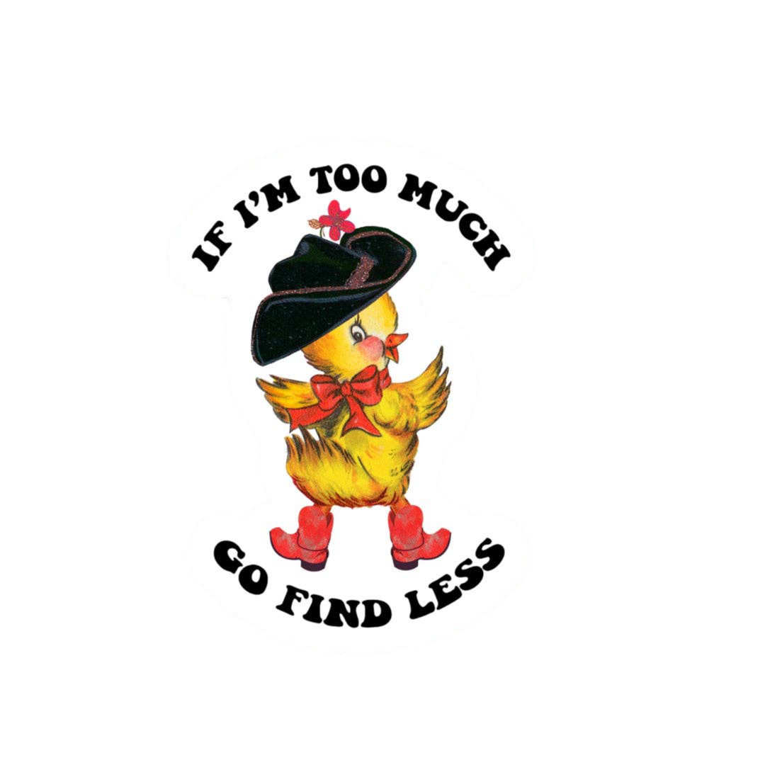 Duck Sticker "If I'm too much, go find less"