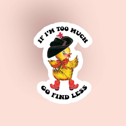 Autocollant Canard "If I’m too much, go find less"